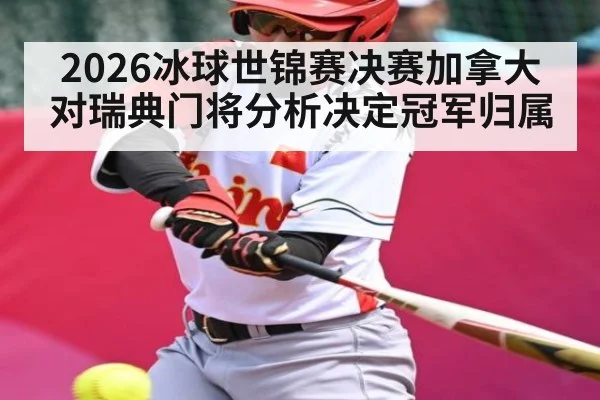 2026冰球世锦赛决赛加拿大对瑞典门将分析决定冠军归属